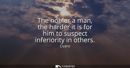 Small: The nobler a man, the harder it is for him to suspect inferiority in others