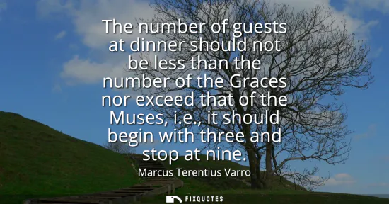 Small: The number of guests at dinner should not be less than the number of the Graces nor exceed that of the Muses, 