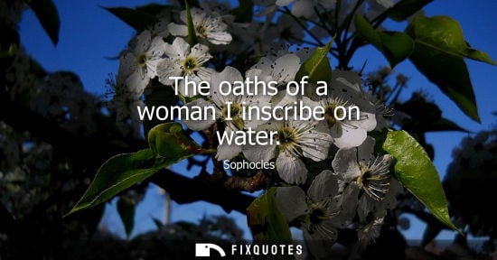 Small: Sophocles - The oaths of a woman I inscribe on water