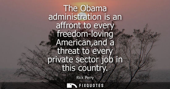 Small: The Obama administration is an affront to every freedom-loving American,and a threat to every private s