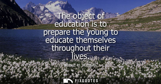 Small: The object of education is to prepare the young to educate themselves throughout their lives
