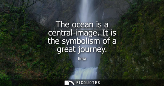 Small: The ocean is a central image. It is the symbolism of a great journey