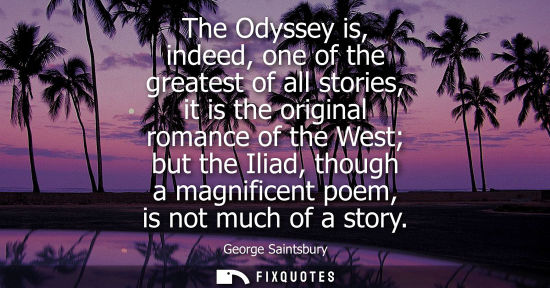 Small: The Odyssey is, indeed, one of the greatest of all stories, it is the original romance of the West but 