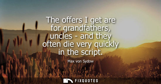 Small: The offers I get are for grandfathers, uncles - and they often die very quickly in the script