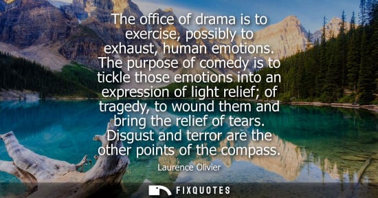 Small: The office of drama is to exercise, possibly to exhaust, human emotions. The purpose of comedy is to ti