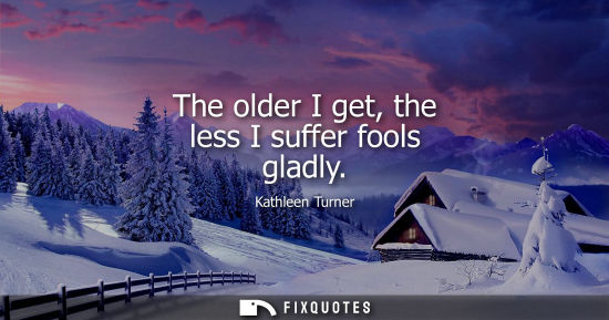 Small: The older I get, the less I suffer fools gladly