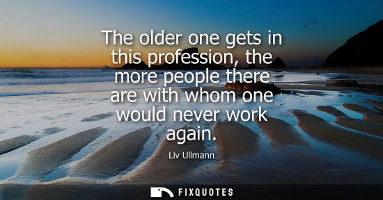 Small: The older one gets in this profession, the more people there are with whom one would never work again