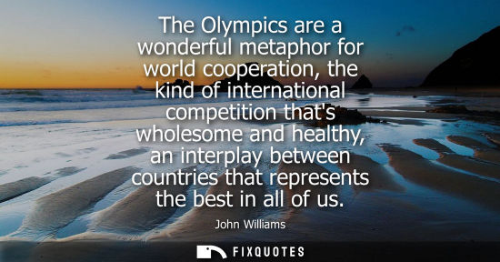 Small: The Olympics are a wonderful metaphor for world cooperation, the kind of international competition that