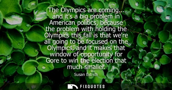 Small: The Olympics are coming... and its a big problem in American politics, because the problem with holding