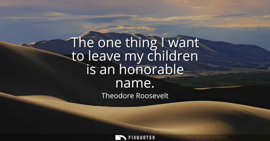 Small: The one thing I want to leave my children is an honorable name