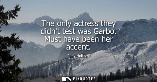 Small: The only actress they didnt test was Garbo. Must have been her accent