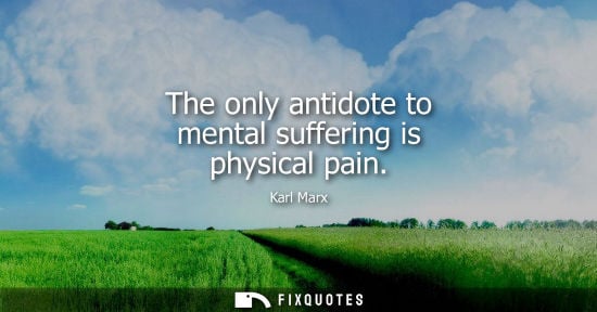 Small: The only antidote to mental suffering is physical pain