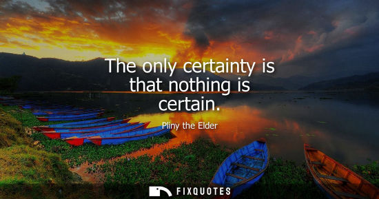 Small: The only certainty is that nothing is certain