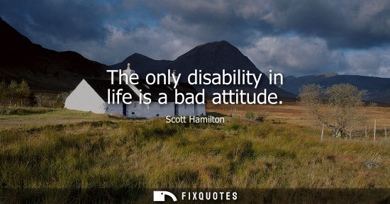 Small: The only disability in life is a bad attitude