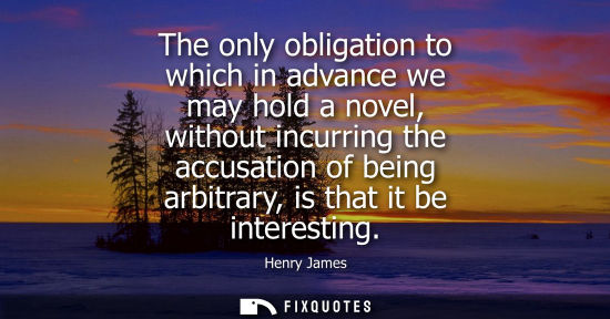 Small: The only obligation to which in advance we may hold a novel, without incurring the accusation of being 