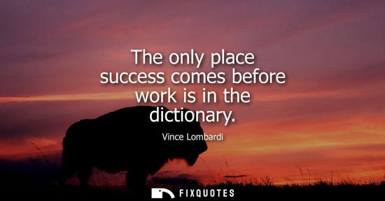 Small: Vince Lombardi - The only place success comes before work is in the dictionary
