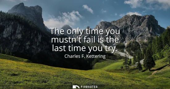 Small: The only time you mustnt fail is the last time you try