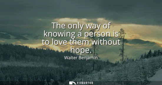 Small: The only way of knowing a person is to love them without hope