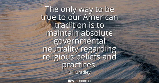 Small: The only way to be true to our American tradition is to maintain absolute governmental neutrality regarding re