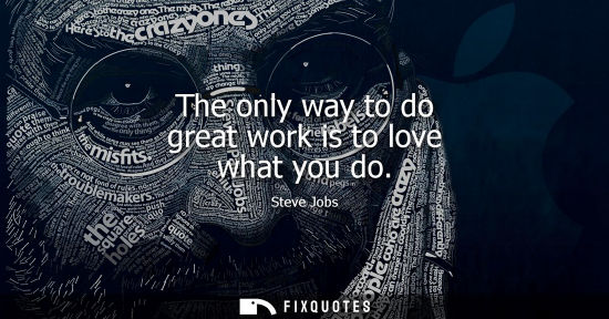 Small: The only way to do great work is to love what you do - Steve Jobs