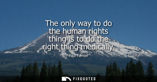 Small: The only way to do the human rights thing is to do the right thing medically
