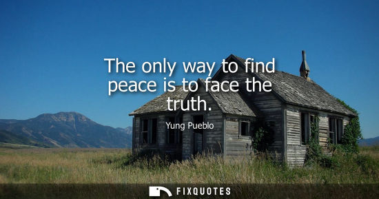 Small: The only way to find peace is to face the truth