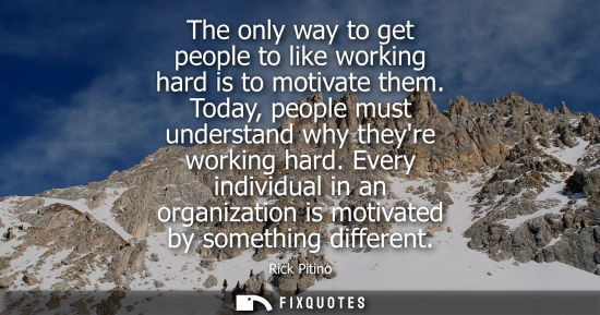 Small: The only way to get people to like working hard is to motivate them. Today, people must understand why 