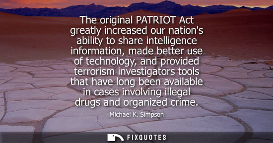 Small: The original PATRIOT Act greatly increased our nations ability to share intelligence information, made better 