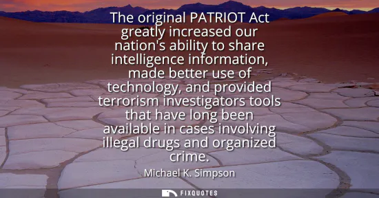 Small: The original PATRIOT Act greatly increased our nations ability to share intelligence information, made better 