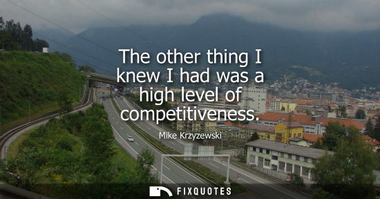 Small: The other thing I knew I had was a high level of competitiveness
