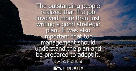 Small: The outstanding people realized that the job involved more than just writing a good strategic plan.