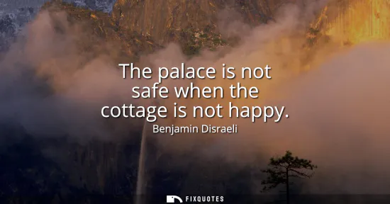 Small: The palace is not safe when the cottage is not happy