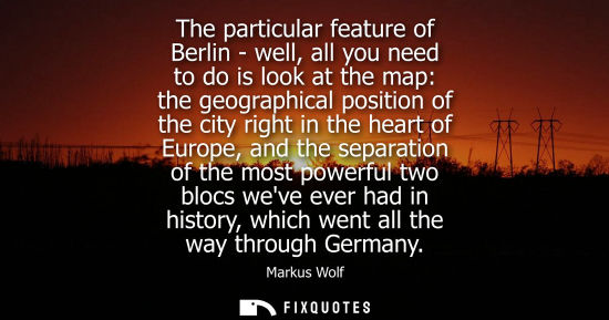 Small: The particular feature of Berlin - well, all you need to do is look at the map: the geographical position of t