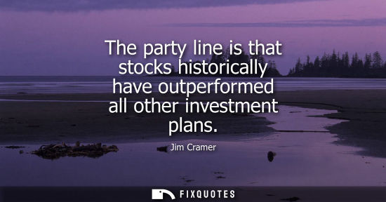 Small: The party line is that stocks historically have outperformed all other investment plans