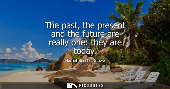 Small: The past, the present and the future are really one: they are today