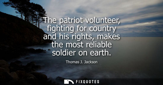 Small: The patriot volunteer, fighting for country and his rights, makes the most reliable soldier on earth