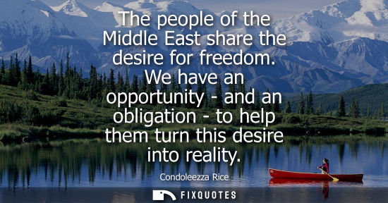 Small: Condoleezza Rice: The people of the Middle East share the desire for freedom. We have an opportunity - and an 