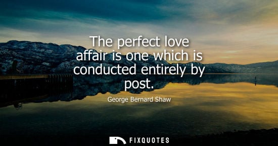 Small: The perfect love affair is one which is conducted entirely by post