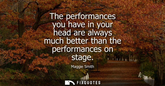 Small: The performances you have in your head are always much better than the performances on stage