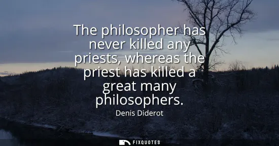 Small: The philosopher has never killed any priests, whereas the priest has killed a great many philosophers