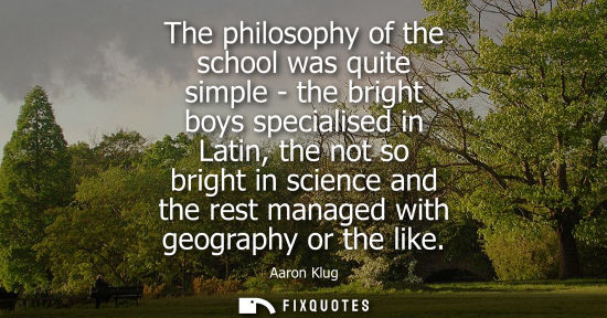 Small: The philosophy of the school was quite simple - the bright boys specialised in Latin, the not so bright