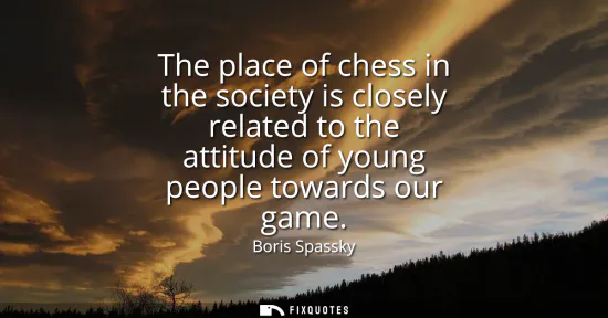 Small: The place of chess in the society is closely related to the attitude of young people towards our game