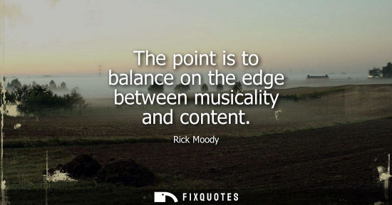 Small: The point is to balance on the edge between musicality and content