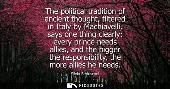 Small: The political tradition of ancient thought, filtered in Italy by Machiavelli, says one thing clearly: e