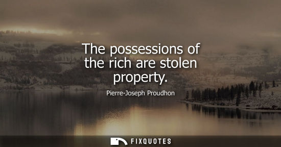 Small: The possessions of the rich are stolen property