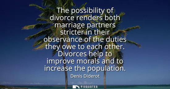 Small: The possibility of divorce renders both marriage partners stricter in their observance of the duties they owe 