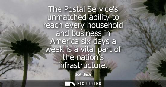 Small: The Postal Services unmatched ability to reach every household and business in America six days a week 