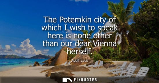 Small: The Potemkin city of which I wish to speak here is none other than our dear Vienna herself