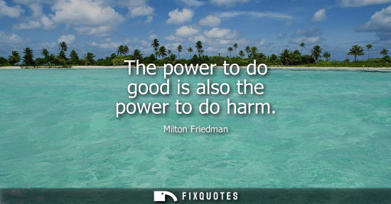 Small: The power to do good is also the power to do harm