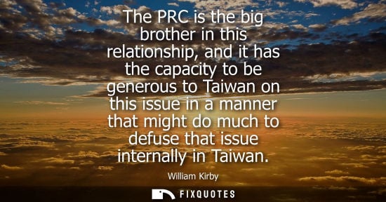 Small: The PRC is the big brother in this relationship, and it has the capacity to be generous to Taiwan on th